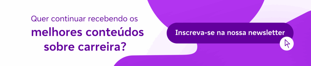 A imagem exibe um banner digital em tons de roxo, com o texto "Quer continuar recebendo os melhores conteúdos sobre carreira?". Ao lado, há um botão retangular com o texto "Inscreva-se na nossa newsletter", acompanhado de um ícone de seta, sugerindo a ação de inscrição. O design é moderno e limpo, com uma tipografia destacada e um estilo atraente.
