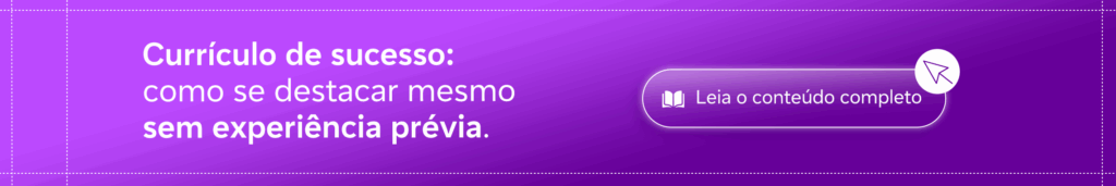 A imagem exibe um banner digital em tons de roxo, com o título "Currículo de sucesso: como se destacar mesmo sem experiência prévia." Ao lado do título, há um botão retangular com o texto "Leia o conteúdo completo", acompanhado de um ícone de livro e uma seta, sugerindo a navegação para mais informações. O design é limpo, com uma tipografia moderna e amigável.