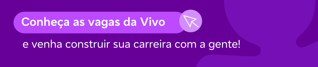 Conheça as vagas da Vivo e venha construir sua carreira com a gente